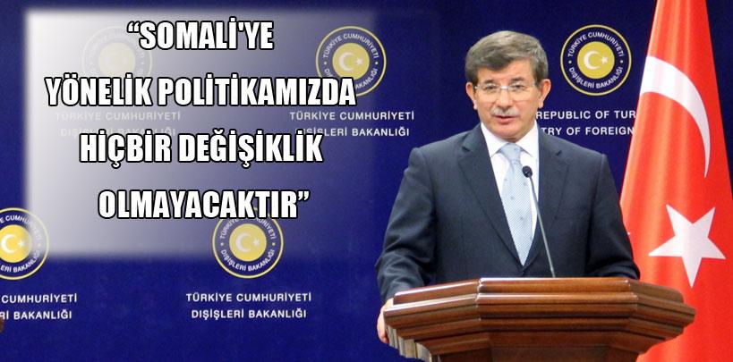 Davutoğlu,'Somali politikamızda hiçbir değişiklik olmayacaktır'