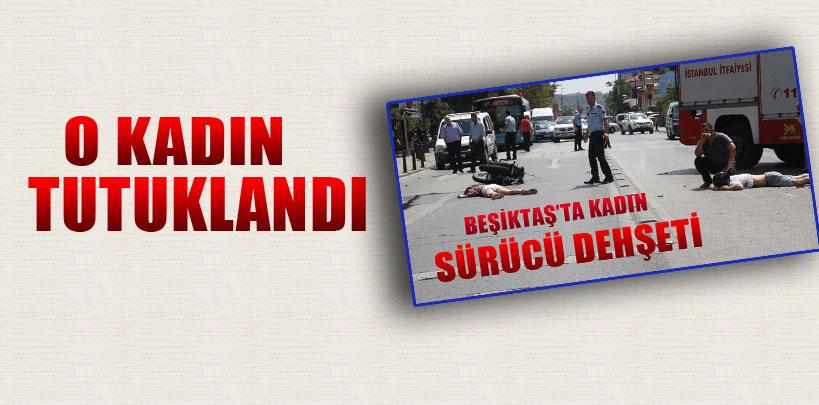 Beşiktaş'taki feci kazanın faili kadın sürücü tutuklandı