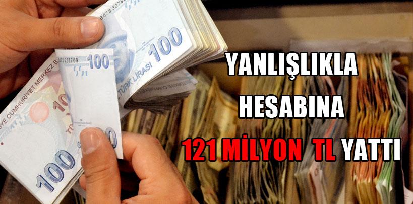 Hesabına yanlışlıkla 121 milyon yattı