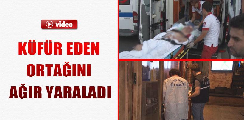 Küfür eden ortağını ağır yaraladı