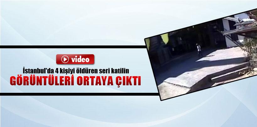İstanbul'da 4 kişiyi öldüren seri katilin görüntüleri ortaya çıktı