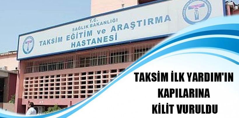 Taksim ilk yardım'ın kapılarına kilit vuruldu