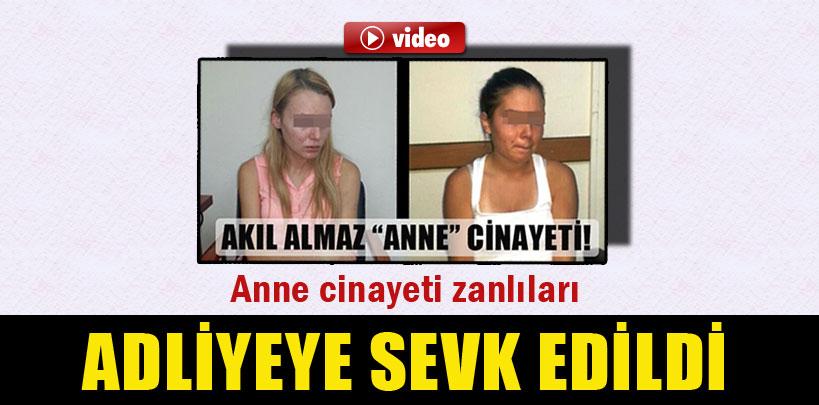 Anne cinayeti zanlıları adliyeye sevk edildi