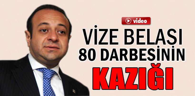 Bakan Bağış' Vize Belası 80 darbesinin kazığı'