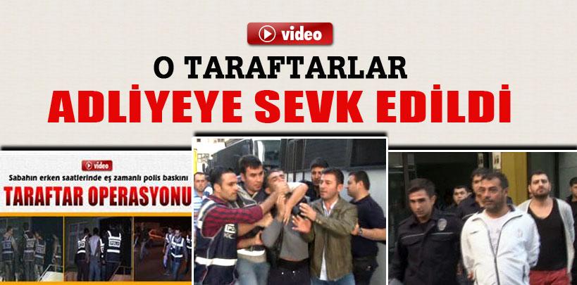 Gözaltına alınan taraftarlar adliyeye sevk edildi