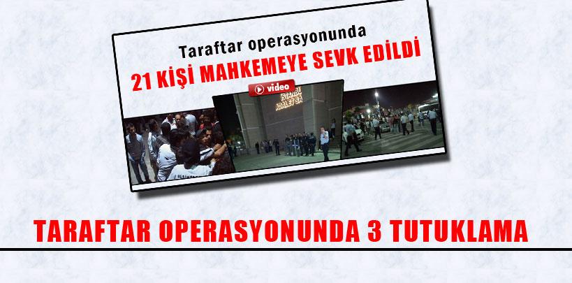 Taraftar operasyonunda 3 kişi tutuklandı