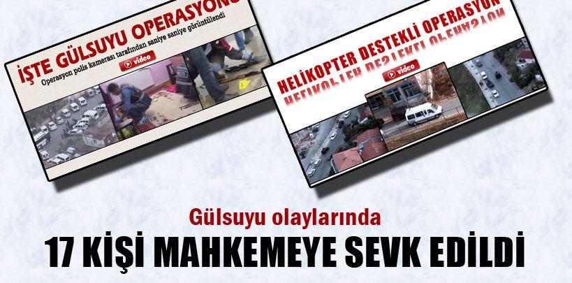 Gülsuyu olaylarında 17 kişi mahkemeye sevk edildi