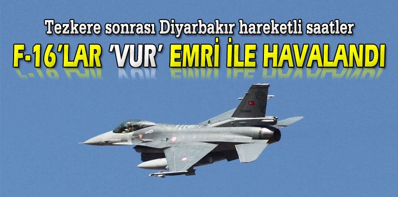 F-16'lar tezkere sonrası havalandı