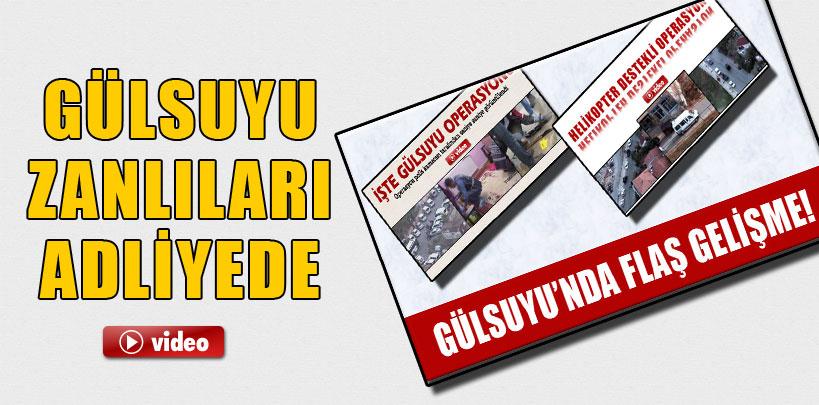 Gülsuyu operasyonunda gözaltına alınanlar adliyede