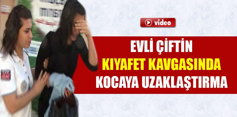 Evli çiftin kıyafet kavgasında kocaya uzaklaştırma