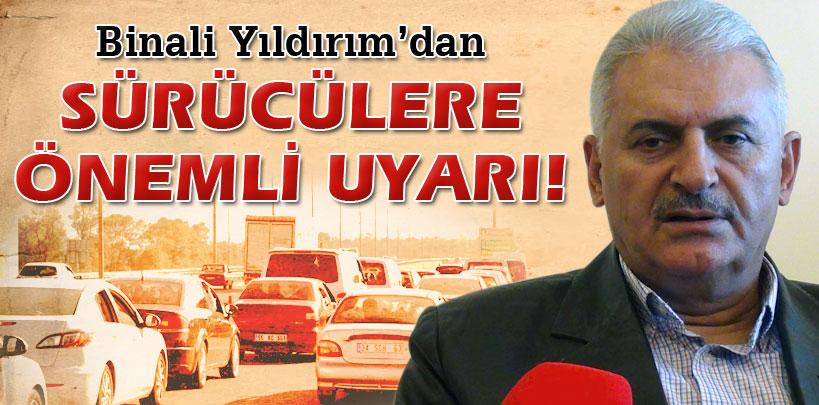 Binali Yıldırım'dan sürücülere önemli uyarı