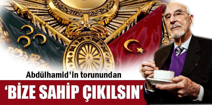 Abdülhamid'in torunundan 'Bize sahip çıkılsın' çağrısı
