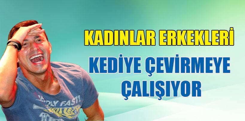 Mustafa sandal,'Kadınlar erkeleri kediye çevirmeye çalışıyor'
