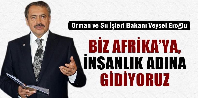 Eroğlu, 'Biz Afrika'ya, insanlık adına gidiyoruz'