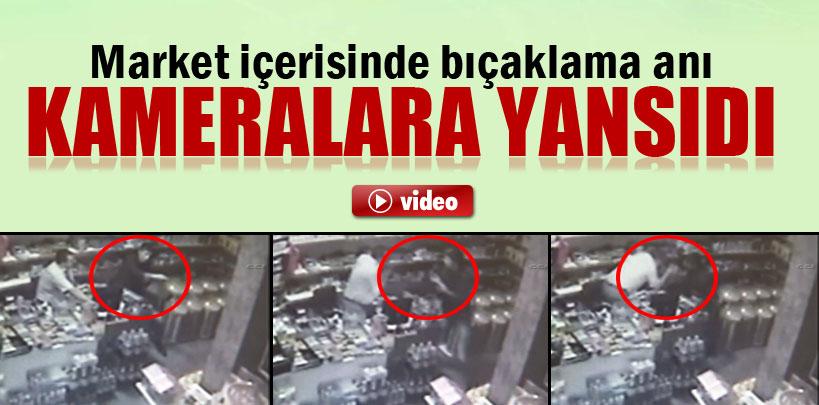 Market içerisinde bıçaklama anı kameralara böyle yansıdı