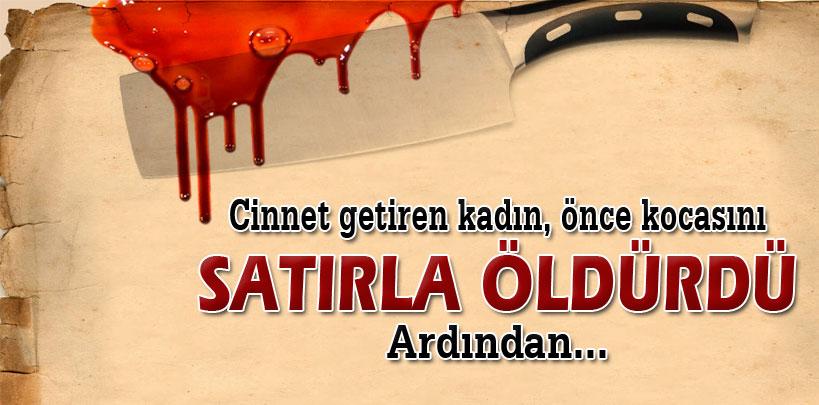 Satırla kocasını öldüren kadın intihar etti